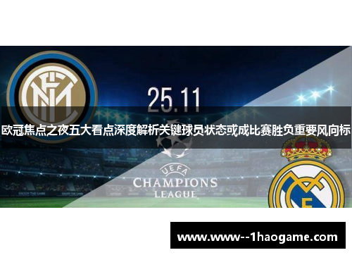 欧冠焦点之夜五大看点深度解析关键球员状态或成比赛胜负重要风向标 欧冠焦点之夜五大看点深度解析关键球员状态或成比赛胜负重要风向标