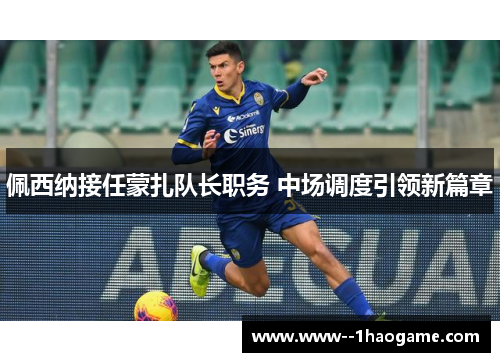 佩西纳接任蒙扎队长职务 中场调度引领新篇章
